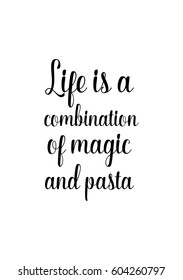 Quote food calligraphy style. Hand lettering design element. Inspirational quote: Life is a combination of magic and pasta.