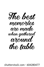 Quote food calligraphy style. Hand lettering design element. Inspirational quote: The best memories are made when gathered around the table.