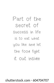 Quote food calligraphy style. Hand lettering design element. Inspirational quote: Part of the secret of a success in life is to eat what you like and let the food fight it out inside.