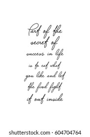 Quote food calligraphy style. Hand lettering design element. Inspirational quote: Part of the secret of a success in life is to eat what you like and let the food fight it out inside.