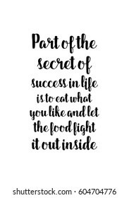 Quote food calligraphy style. Hand lettering design element. Inspirational quote: Part of the secret of a success in life is to eat what you like and let the food fight it out inside.