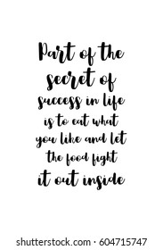 Quote food calligraphy style. Hand lettering design element. Inspirational quote: Part of the secret of a success in life is to eat what you like and let the food fight it out inside.