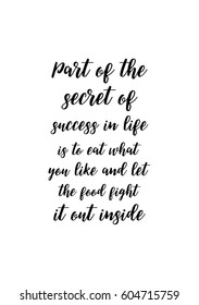 Quote food calligraphy style. Hand lettering design element. Inspirational quote: Part of the secret of a success in life is to eat what you like and let the food fight it out inside.