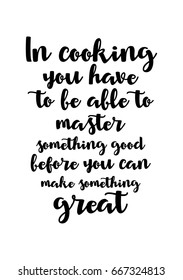 Quote food calligraphy style. Hand lettering design element. Inspirational quote: In COOKING you have to be able to master something GOOD before you can make something GREAT.