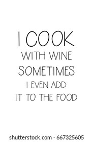 Quote food calligraphy style. Hand lettering design element. Inspirational quote: I cook with wine, sometimes I even add it to the food.