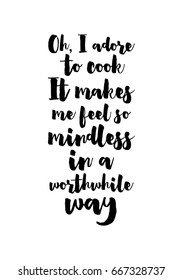 Quote food calligraphy style. Hand lettering design element. Inspirational quote: Oh, I adore to cook. It makes me feel so mindless in a worthwhile way.