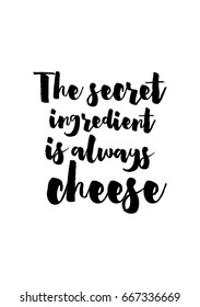 Quote food calligraphy style. Hand lettering design element. Inspirational quote: The secret ingredient is always cheese.