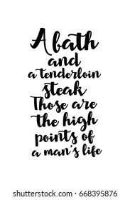 Quote food calligraphy style. Hand lettering design element. Inspirational quote: A bath and a tenderloin steak. Those are the high points of a man's life.