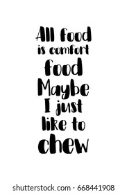 Quote food calligraphy style. Hand lettering design element. Inspirational quote: All food is comfort food. Maybe I just like to chew.
