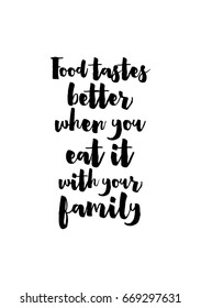 Quote food calligraphy style. Hand lettering design element. Inspirational quote: Food tastes better when you eat it with your family.
