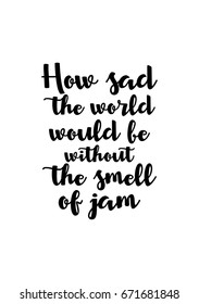 Quote food calligraphy style. Hand lettering design element. Inspirational quote: How sad the world would be without the smell of jam.