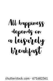 Quote food calligraphy style. Hand lettering design element. Inspirational quote: All happiness depends on a leisurely breakfast.