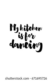 Quote food calligraphy style. Hand lettering design element. Inspirational quote: My kitchen is for dancing.