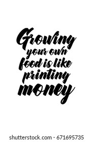 Quote food calligraphy style. Hand lettering design element. Inspirational quote: Growing your own food is like printing money.