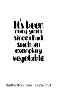 Quote food calligraphy style. Hand lettering design element. Inspirational quote: It's been many years since i had such an exemplary vegetable.