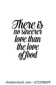 Quote food calligraphy style. Hand lettering design element. Inspirational quote: There is no sincerer love than the love of food.