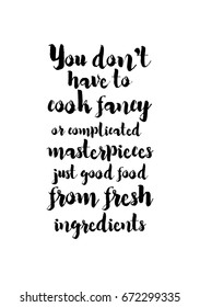 Quote food calligraphy style. Hand lettering design element. Inspirational quote: You don't have to cook fancy or complicated masterpieces - just good food from fresh ingredients.