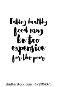 Quote food calligraphy style. Hand lettering design element. Inspirational quote: Eating healthy food may be too expensive for the poor.