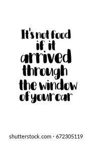 Quote food calligraphy style. Hand lettering design element. Inspirational quote: It's not food if it arrived through the window of your car.