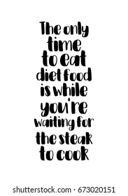 Quote food calligraphy style. Hand lettering design element. Inspirational quote: The only time to eat diet food is while you're waiting for the steak to cook.