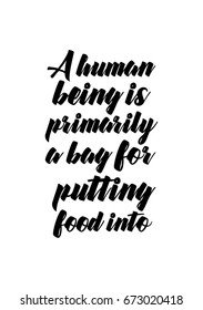 Quote food calligraphy style. Hand lettering design element. Inspirational quote: A human being is primarily a bag for putting food into.