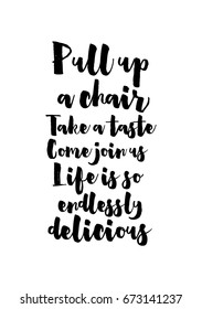 Quote food calligraphy style. Hand lettering design element. Inspirational quote: Pull up a chair. Take a taste. Come join us. Life is so endlessly delicious.