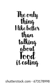 Quote food calligraphy style. Hand lettering design element. Inspirational quote: The only thing I like better than talking about Food is eating.