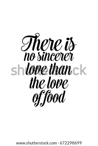 Quote food calligraphy style. Hand lettering design element. Inspirational quote: There is no sincerer love than the love of food.
