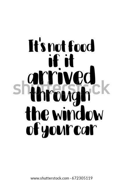 Quote food calligraphy style. Hand lettering
design element. Inspirational quote: It's not food if it arrived
through the window of your
car.