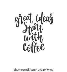 Quote Great ideas start with coffee. Fashionable calligraphy. Vector illustration