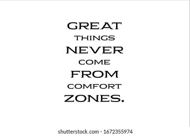 Quote. Great things never come from comfort zones.