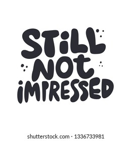 Quote hand drawn vector black lettering. Still not impressed phrase. Scandinavian style typography. Indifference slogan clipart. Ironic poster, banner isolated design element