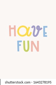 Quote "Have fun". Vector lettering for print, poster, t-shirt, playroom, nursery, apparel decoration, greeting cards, clothes prints, label, banner, baby wear. Typographic print. Scandinavian style.