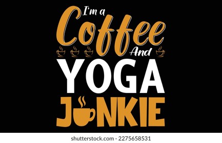 Quote Inspiration Tshirt I'm a Coffee Yoga Junkie Vector Illustration. Modern typography lettering vertical design template fashion clothes, poster, tote bag, mug and merchandise. Eps and Jpg 