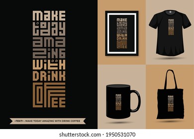 Quote Inspiration Tshirt Make Today Amazing with Drink Coffee for print. Modern typography lettering vertical design template fashion clothes, poster, tote bag, mug and merchandise