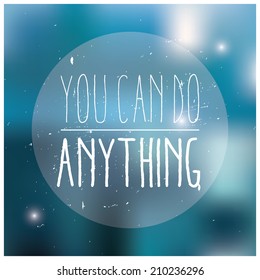 Quote, inspirational poster, typographical design, you can do anything, blurred background, vector illustration