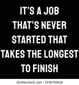 A quote.  It’s a job that’s never started that takes the longest to finish