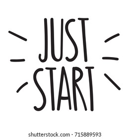 Quote just start. Vector inspirational hand drawn, motivational lettering illustration, text on white background.
