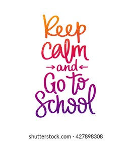 Quote "Keep calm and go to school." The trend calligraphy. Vector illustration on white background. Card for the holiday Back to school.