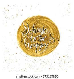 Quote lettering. Golden glitter acrylic brush background. I choose to be happy