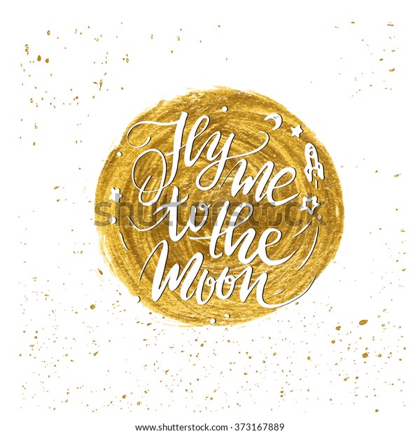 Quote lettering. Golden glitter acrylic brush\
background. Fly me to the\
moon