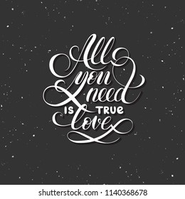 quote lettering; inscription "all you need is true love"; romantic phrase for decorative purposes: greeting cards, wall art, T-shirt prints, Valentine's day etc.; hand written with a brushpen 