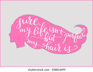 Quote lettering on beautiful girl silhouette. Calligraphy style beauty quote. Hairstyle hair care promotion motivation. My life isnt perfect, but my hair is. Postcard poster beauty graphic design. 
