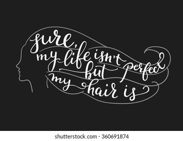 Quote lettering on beautiful girl silhouette. Calligraphy style beauty quote. Hairstyle hair care promotion motivation. My life isnt perfect, but my hair is. Postcard poster beauty graphic design. 