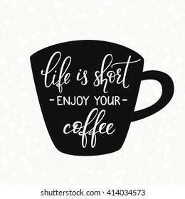 Quote lettering on coffee cup shape. Calligraphy style coffee quote. Coffee shop promotion motivation. Graphic design typography. Sketch coffee mug inspiration vector. Life is short Enjoy coffee
