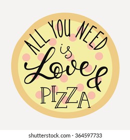 Quote lettering on pizza shape. Calligraphy style pizza quote. Pizzeria or pizza delivery promotion motivation. Poster, banner pizza promo graphic design typography. All you need is love and pizza