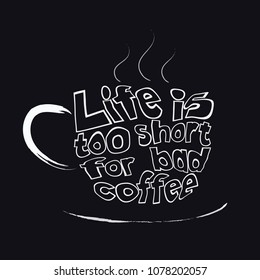 Quote lettering phrase of life is too short for bad coffee. White text on black background