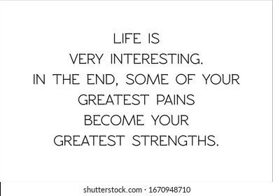 Cita. La vida es muy interesante. Al final, algunos de sus mayores dolores se convierten en sus mayores fortalezas.