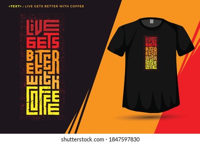 Quote Live Gets Better With Coffee, Trendy typography vertical design template for print t shirt fashion clothing poster and merchandise