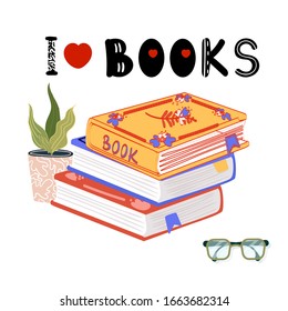 Quote I Love Books. Different kind books with ornaments. Pile Books, houseplant, glasses. Vector flat colorful cartoon illustration.